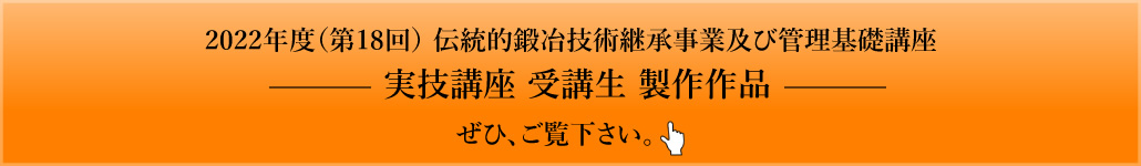 2022年度（第18回） 伝統的鍛冶技術継承事業及び管理基礎講座 実技講座 受講生 製作作品